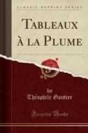 Tableaux A La Plume (classic Reprint) di Theophile Gautier edito da Forgotten Books