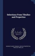 Selections From Tibullus And Propertius di George Gilbert Ramsay, Sextus Propertius, Tibullus Tibullus edito da Sagwan Press