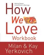 How We Love Workbook: Making Deeper Connections in Marriage di Milan Yerkovich, Kay Yerkovich edito da WATERBROOK PR