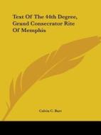 Text Of The 44th Degree, Grand Consecrator Rite Of Memphis di Calvin C. Burt edito da Kessinger Publishing, Llc