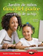 Jardin de Ninos: Guia del Padre Para El Exito de Su Hijo (Kindergarten Parent Guide for Your Child's Success) (Spanish V di Suzanne Barchers edito da TEACHER CREATED MATERIALS