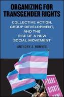 Organizing for Transgender Rights: Collective Action, Group Development, and the Rise of a New Social Movement di Anthony J. Nownes edito da STATE UNIV OF NEW YORK PR