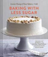 Baking with Less Sugar di Joanne Chang edito da Chronicle Books