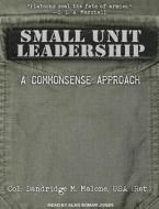 Small Unit Leadership: A Commonsense Approach di Dandridge M. Malone edito da Tantor Audio