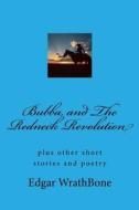 Bubba and the Redneck Revolution: Plus Other Short Stories and Poetry di Edgar Wrathbone edito da Createspace