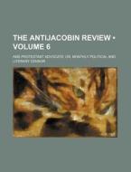 The Antijacobin Review (volume 6); And Protestant Advocate Or, Monthly Political And Literary Censor di Books Group edito da General Books Llc