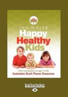 Happy Healthy Kids: From Conception to Age 7 with Australian Bush Flower Essences (Large Print 16pt) di Ian White edito da READHOWYOUWANT