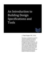 An Introduction to Building Design Specifications and Tools di J. Paul Guyer edito da Createspace