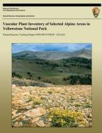 Vascular Plant Inventory of Selected Alpine Areas in Yellowstone National Park di Jennifer Whipple edito da Createspace