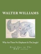 Why Are There No Elephants in the Jungle?: Book One in the Why Series di Walter Williams edito da Createspace