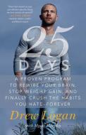 25days: A Proven Program to Rewire Your Brain, Stop Weight Gain, and Finally Crush the Habits You Hate--Forever di Drew Logan edito da GALLERY BOOKS