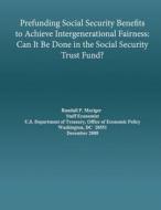 Prefunding Social Security Benefits to Achieve Intergenerational Fairness: Can It Be Done in the Social Security Trust Fund di Mariger edito da Createspace