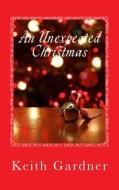 An Unexpected Christmas di Keith Gardner edito da Createspace