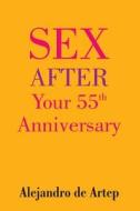 Sex After Your 55th Anniversary di Alejandro De Artep edito da Createspace