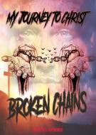 My Journey To Christ: Broken Chains di Giuseppe Cotroneo edito da XULON PR