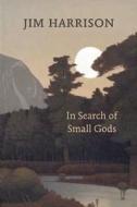 In Search of Small Gods di Jim Harrison edito da Copper Canyon Press