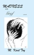 Madness With Grief di M Kaat Toy edito da Livingston Press At The University Of West Al