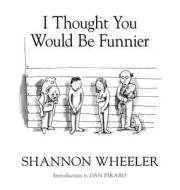 I Thought You Would Be Funnier Vol. 3 di Shannon Wheeler edito da Boom Town