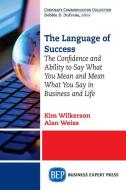 The Language of Success di Kim Wilkerson, Alan Weiss edito da Business Expert Press