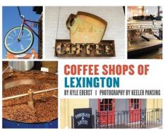 Coffee Shops Of Lexington di Kyle Eberst edito da Proving Press