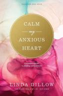 Calm My Anxious Heart: A Woman's Guide to Finding Contentment di Linda Dillow edito da NAV PR