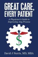 Great Care, Every Patient: A Physician's Guide to Improving Any Process di David Norris edito da AMBASSADOR PR LLC