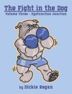 The Fight in the Dog: Volume III- Dysfunction Junction Volume 3 di Dickie Regan edito da BOOKBABY