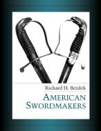 American Swordmakers di Richard H. Bezdek edito da BOOKBABY