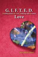 G.I.F.T.E.D Love: Guiding Ideals for True, Enduring, and Devoted di Sheri Glantz edito da LYN GENET PR