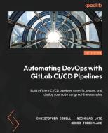 Automating DevOps with GitLab CI/CD Pipelines: Build efficient CI/CD pipelines to verify, secure, and deploy your code using real-life examples di Christopher Cowell, Nicholas Lotz, Chris Timberlake edito da PACKT PUB