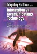 Integrating Healthcare with Information and Communications Technology di Wendy Currie edito da CRC Press