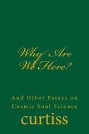 Why Are We Here? di Frank Homer Curtiss, Harriette Augusta Curtiss edito da Inherence LLC