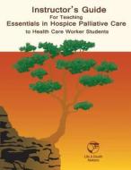 Instructor's Guide for Teaching Essentials in Hospice Palliative Care to Health Care Workers di Katherine Murray edito da LIFE AND DEATH MATTERS