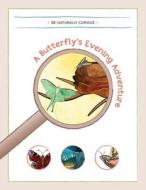 A Butterfly's Evening Adventure di Be Naturally Curious edito da Be Naturally Curious