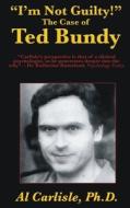 "I'm Not Guilty!": The Case of Ted Bundy di Al Carlisle edito da LIGHTNING SOURCE INC