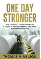 One Day Stronger: How One Union Local Saved a Mill and Changed an Industry--and What It Means for American Manufacturing di Thomas Nelson edito da KS PUBN