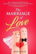 The Marriage of Love: How to Communicate, Build a Strong Relationship, and Improve Intimacy with Your Partner - From Date Nights, Engagement di Juliet Welles edito da LIGHTNING SOURCE INC