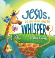 Jesus, Do You Know How To Whisper? di Rebecca Kraemer edito da Rebecca Kraemer
