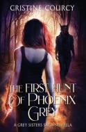 The First Hunt of Phoenix Grey di Cristine Courcy edito da LIGHTNING SOURCE INC