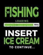 Fishing Loading 75% Insert Ice Cream to Continue: Drawing Sketchbook 8.5 X 11 - Gag Gift Books for Fishing Lovers V1 di Dartan Creations edito da Createspace Independent Publishing Platform