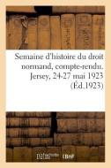 Semaine d'Histoire Du Droit Normand, Compte-Rendu. Jersey, 24-27 Mai 1923 di Sans Auteur edito da Hachette Livre - BNF