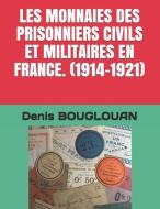 Les Monnaies Des Prisonniers Civils Et Militaires En France. (1914-1921) di Denis Bouglouan edito da UNICORN PUB GROUP