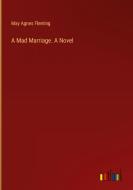 A Mad Marriage. A Novel di May Agnes Fleming edito da Outlook Verlag