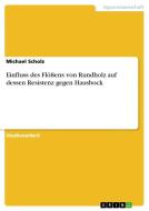 Einfluss Des Fl Ens Von Rundholz Auf Dessen Resistenz Gegen Hausbock di Michael Scholz edito da Grin Publishing