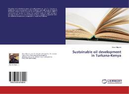 Sustainable Oil Development In Turkana-kenya di Migowe Brian edito da Lap Lambert Academic Publishing