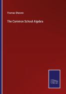 The Common School Algebra di Thomas Sherwin edito da Salzwasser-Verlag