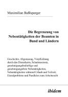 Die Begrenzung von Nebentätigkeiten der Beamten in Bund und Ländern di Maximilian Baßlsperger edito da ibidem-Verlag