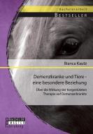 Demenzkranke und Tiere - eine besondere Beziehung: Über die Wirkung der tiergestützten Therapie auf Demenzerkrankte di Bianca Kautz edito da Bachelor + Master Publishing