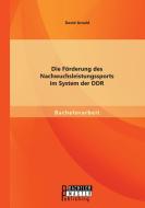 Die Förderung des Nachwuchsleistungssports im System der DDR di David Arnold edito da Bachelor + Master Publishing