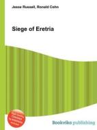 Siege Of Eretria di Jesse Russell, Ronald Cohn edito da Book On Demand Ltd.